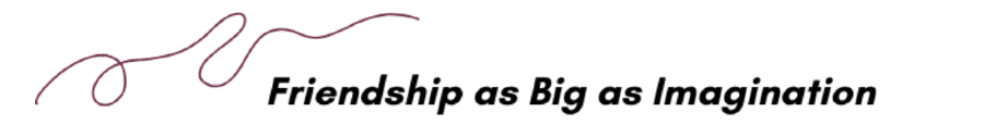 Text reading "Friendship as Big as Imagination" with a simple looped line design on the left.