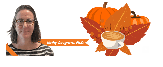 A person with glasses and a striped shirt is next to an illustration of pumpkins, autumn leaves, and a cup of coffee. The text reads "Kathy Cosgrove, Ph.D.