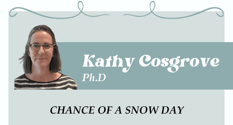 Portrait of Kathy Cosgrove, Ph.D., with the text "CHANCE OF A SNOW DAY" below her name on a light blue and gray background.